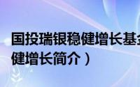 国投瑞银稳健增长基金净值查询（国投瑞银稳健增长简介）