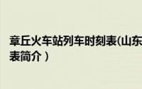 章丘火车站列车时刻表(山东省/市)（章丘火车站动车组时刻表简介）