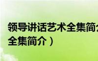 领导讲话艺术全集简介怎么写（领导讲话艺术全集简介）