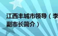 江西丰城市领导（李新-江西丰城市人民政府副市长简介）