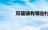 双福镇有哪些村（双福镇简介）