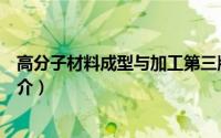 高分子材料成型与加工第三版（高分子材料成型加工技术简介）