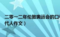 二零一二年伦敦奥运会的口号（伦敦奥运会的口号是影响一代人作文）