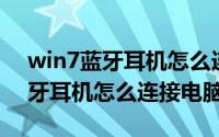 win7蓝牙耳机怎么连接电脑使用（Win7蓝牙耳机怎么连接电脑）