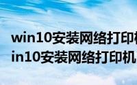 win10安装网络打印机提示0x0000011b（win10安装网络打印机）