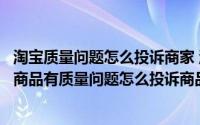 淘宝质量问题怎么投诉商家 淘宝举报投诉卖家方法（淘宝网商品有质量问题怎么投诉商品质量问题怎么投诉）