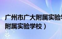 广州市广大附属实验学校梁长春（广州市广大附属实验学校）