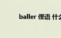 baller 俚语 什么意思（Baller）