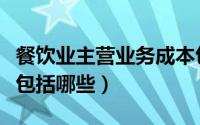 餐饮业主营业务成本包括哪些（主营业务成本包括哪些）