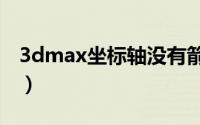 3dmax坐标轴没有箭头（3d坐标轴箭头不见）