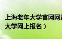 上海老年大学官网网站报名查询（上海市老年大学网上报名）