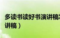 多读书读好书演讲稿怎么写（多读书读好书演讲稿）