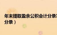 年末提取盈余公积会计分录怎么写（年末提取盈余公积会计分录）