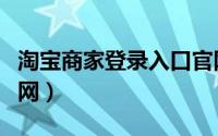 淘宝商家登录入口官网（淘宝商家后台登录官网）