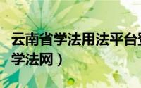 云南省学法用法平台登录（云南国家工作人员学法网）