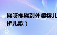 摇呀摇摇到外婆桥儿歌 童谣（摇呀摇到外婆桥儿歌）