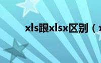 xls跟xlsx区别（xls与xlsx的区别）