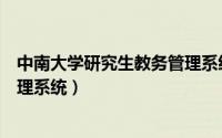 中南大学研究生教务管理系统原理（中南大学研究生教务管理系统）