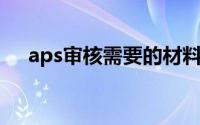 aps审核需要的材料（什么是APS审核）