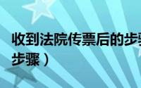 收到法院传票后的步骤是（收到法院传票后的步骤）