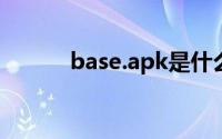 base.apk是什么（apk是什么）