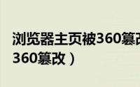 浏览器主页被360篡改最有效（浏览器主页被360篡改）