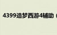 4399造梦西游4辅助（造梦西游4残霞辅助）