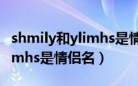 shmily和ylimhs是情侣网名吗（shmily和ylimhs是情侣名）