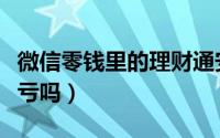 微信零钱里的理财通安全吗（微信零钱理财会亏吗）