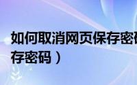 如何取消网页保存密码设置（如何取消网页保存密码）