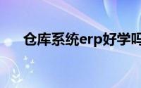 仓库系统erp好学吗（什么是erp系统）