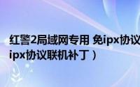 红警2局域网专用 免ipx协议 联机补丁（红警2局域网专用免ipx协议联机补丁）