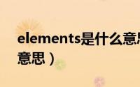 elements是什么意思啊（elements是什么意思）