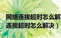 网络连接超时怎么解决oppo手机（网络出现连接超时怎么解决）