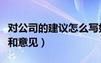 对公司的建议怎么写好（怎么写对公司的建议和意见）