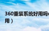 360重装系统好用吗win10（360重装系统好用）