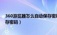 360游览器怎么自动保存密码（360浏览器怎么设置自动保存密码）