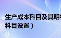 生产成本科目及其明细科目表（生产成本明细科目设置）