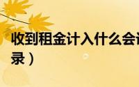 收到租金计入什么会计科目（收到租金会计分录）