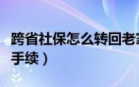 跨省社保怎么转回老家（跨省转社保需要什么手续）