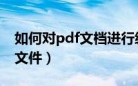 如何对pdf文档进行编辑（如何使用pdf编辑文件）