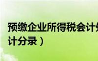 预缴企业所得税会计处理（预缴企业所得税会计分录）