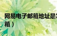 网易电子邮箱地址是怎么写的呢（网易电子邮箱）