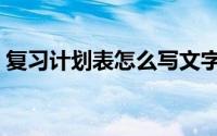 复习计划表怎么写文字（复习计划表怎么写）