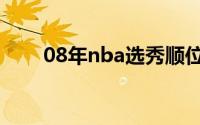 08年nba选秀顺位（08年nba选秀）