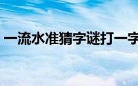 一流水准猜字谜打一字（一流水准打一字谜）