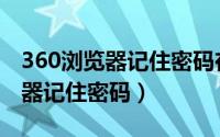 360浏览器记住密码在哪里删除（让360浏览器记住密码）