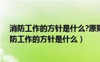 消防工作的方针是什么?原则是什么?实行什么责任制?（消防工作的方针是什么）