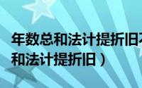 年数总和法计提折旧不考虑净残值（按年数总和法计提折旧）