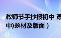 教师节手抄报初中 漂亮（求教师节手抄报(初中)题材及版面）